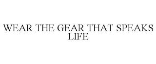 WEAR THE GEAR THAT SPEAKS LIFE trademark