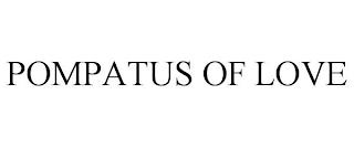 POMPATUS OF LOVE trademark