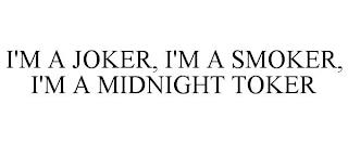 I'M A JOKER, I'M A SMOKER, I'M A MIDNIGHT TOKER trademark