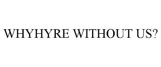 WHYHYRE WITHOUT US? trademark