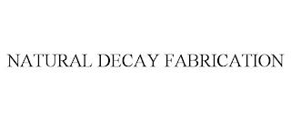 NATURAL DECAY FABRICATION trademark