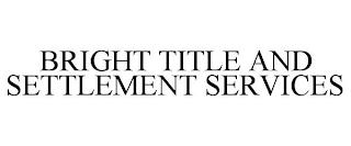 BRIGHT TITLE AND SETTLEMENT SERVICES trademark