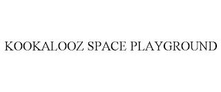 KOOKALOOZ SPACE PLAYGROUND trademark