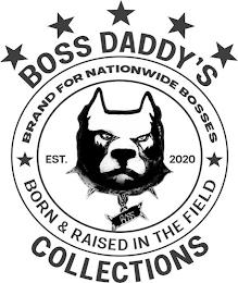 BOSS DADDY'S COLLECTIONS BRAND FOR NATIONWIDE BOSSES BORN & RAISED IN THE FIELD EST. 2020 trademark