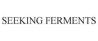 SEEKING FERMENTS trademark