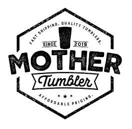 FAST SHIPPING. QUALITY TUMBLERS. SINCE 2019 MOTHER TUMBLER AFFORDABLE PRICING. trademark