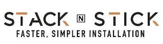 STACK N STICK FASTER, SIMPLER INSTALLATIONON trademark