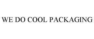 WE DO COOL PACKAGING trademark