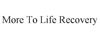 MORE TO LIFE RECOVERY trademark