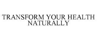 TRANSFORM YOUR HEALTH NATURALLY trademark