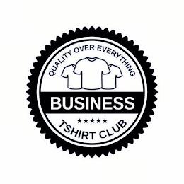 QUALITY OVER EVERYTHING BUSINESS TSHIRT CLUB trademark