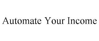 AUTOMATE YOUR INCOME trademark