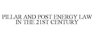 PILLAR AND POST ENERGY LAW IN THE 21ST CENTURY trademark