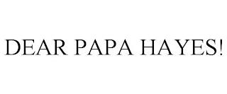 DEAR PAPA HAYES! trademark