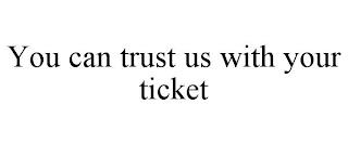 YOU CAN TRUST US WITH YOUR TICKET trademark