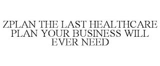 ZPLAN THE LAST HEALTHCARE PLAN YOUR BUSINESS WILL EVER NEED trademark