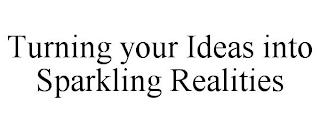 TURNING YOUR IDEAS INTO SPARKLING REALITIES trademark