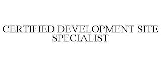 CERTIFIED DEVELOPMENT SITE SPECIALIST trademark