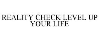 REALITY CHECK LEVEL UP YOUR LIFE trademark