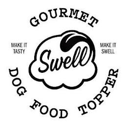 SWELL GOURMET DOG FOOD TOPPER MAKE IT TASTY MAKE IT SWELL trademark