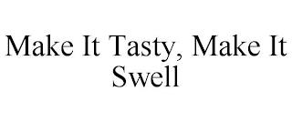 MAKE IT TASTY, MAKE IT SWELL trademark