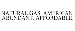 NATURAL GAS. AMERICAN. ABUNDANT. AFFORDABLE. trademark