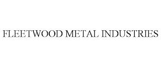 FLEETWOOD METAL INDUSTRIES trademark