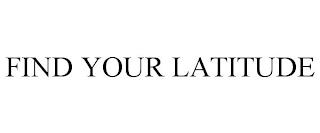 FIND YOUR LATITUDE trademark