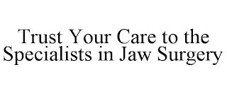 TRUST YOUR CARE TO THE SPECIALISTS IN JAW SURGERY trademark