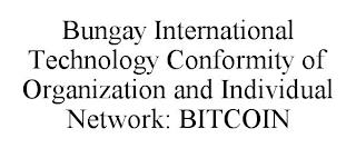 BUNGAY INTERNATIONAL TECHNOLOGY CONFORMITY OF ORGANIZATION AND INDIVIDUAL NETWORK: BITCOIN trademark