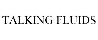 TALKING FLUIDS trademark