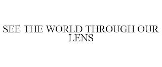 SEE THE WORLD THROUGH OUR LENS trademark