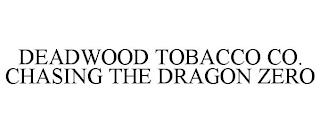 DEADWOOD TOBACCO CO. CHASING THE DRAGON ZERO trademark