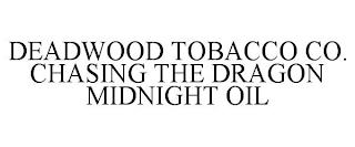 DEADWOOD TOBACCO CO. CHASING THE DRAGON MIDNIGHT OIL trademark