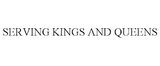 SERVING KINGS AND QUEENS trademark