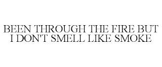 BEEN THROUGH THE FIRE BUT I DON'T SMELL LIKE SMOKE trademark