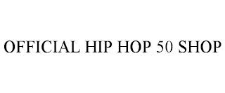 OFFICIAL HIP HOP 50 SHOP trademark