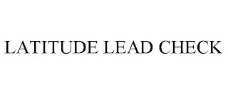 LATITUDE LEAD CHECK trademark