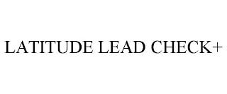 LATITUDE LEAD CHECK+ trademark