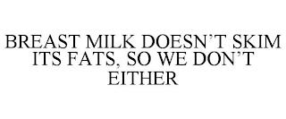 BREAST MILK DOESN'T SKIM ITS FATS, SO WE DON'T EITHER trademark