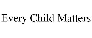 EVERY CHILD MATTERS trademark