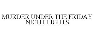 MURDER UNDER THE FRIDAY NIGHT LIGHTS trademark