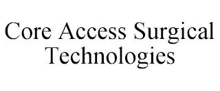 CORE ACCESS SURGICAL TECHNOLOGIES trademark