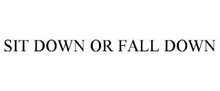 SIT DOWN OR FALL DOWN trademark