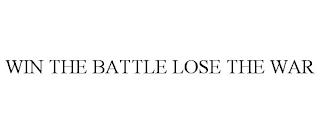 WIN THE BATTLE LOSE THE WAR trademark