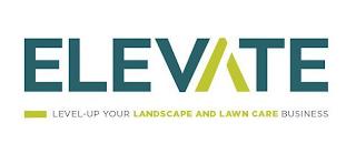 ELEVATE LEVEL-UP YOUR LANDSCAPE AND LAWN CARE BUSINESS trademark