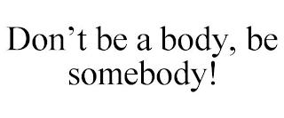 DON'T BE A BODY, BE SOMEBODY! trademark