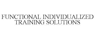 FUNCTIONAL INDIVIDUALIZED TRAINING SOLUTIONS trademark