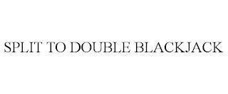 SPLIT TO DOUBLE BLACKJACK trademark