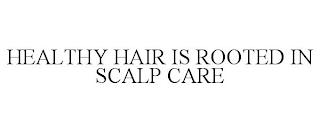 HEALTHY HAIR IS ROOTED IN SCALP CARE trademark